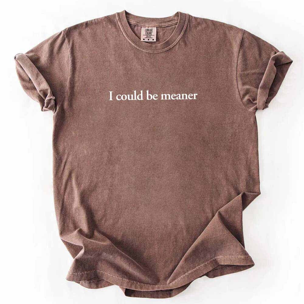 Comfort Colors I Could Be Meaner Shirt