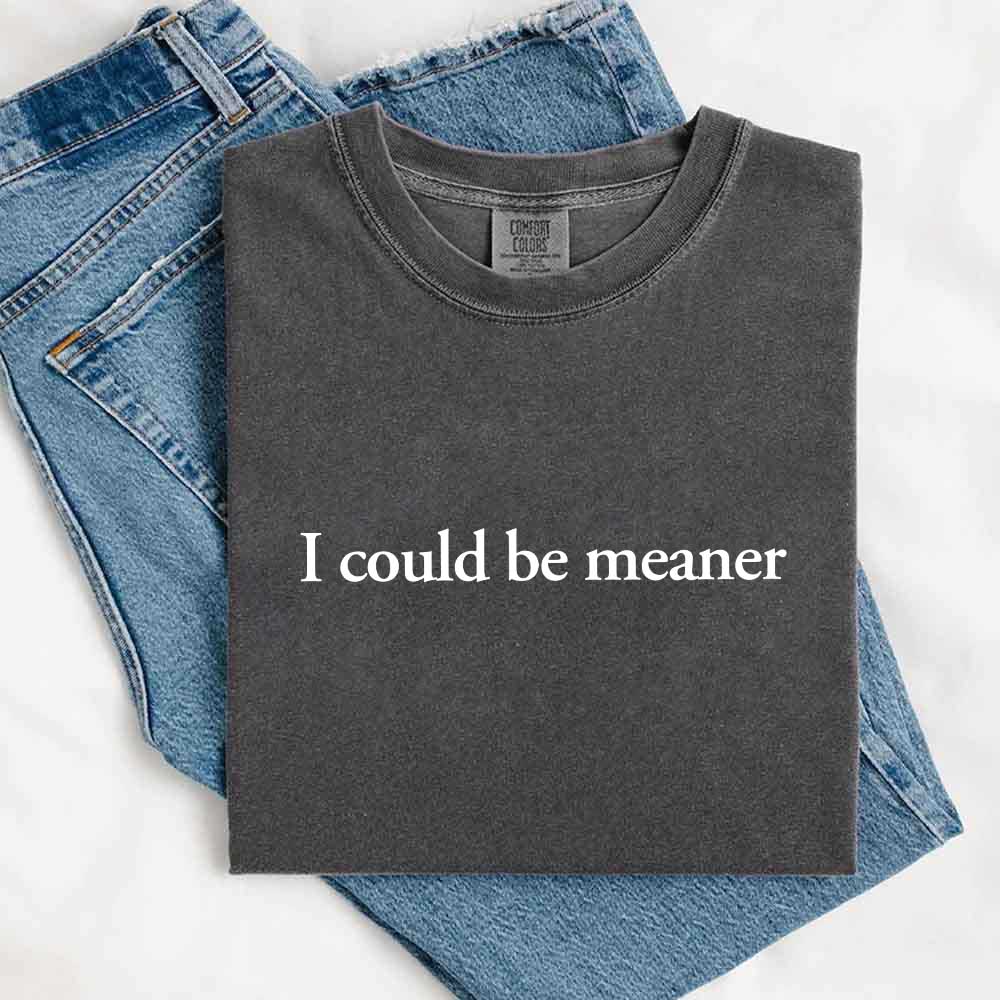 Comfort Colors I Could Be Meaner Shirt