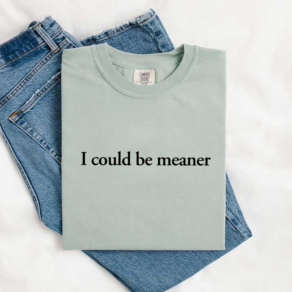 Comfort Colors I Could Be Meaner Shirt