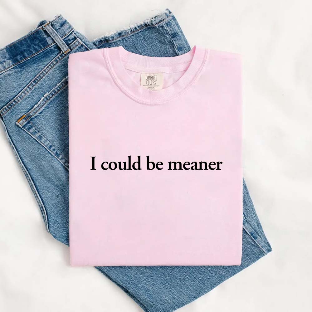 Comfort Colors I Could Be Meaner Shirt