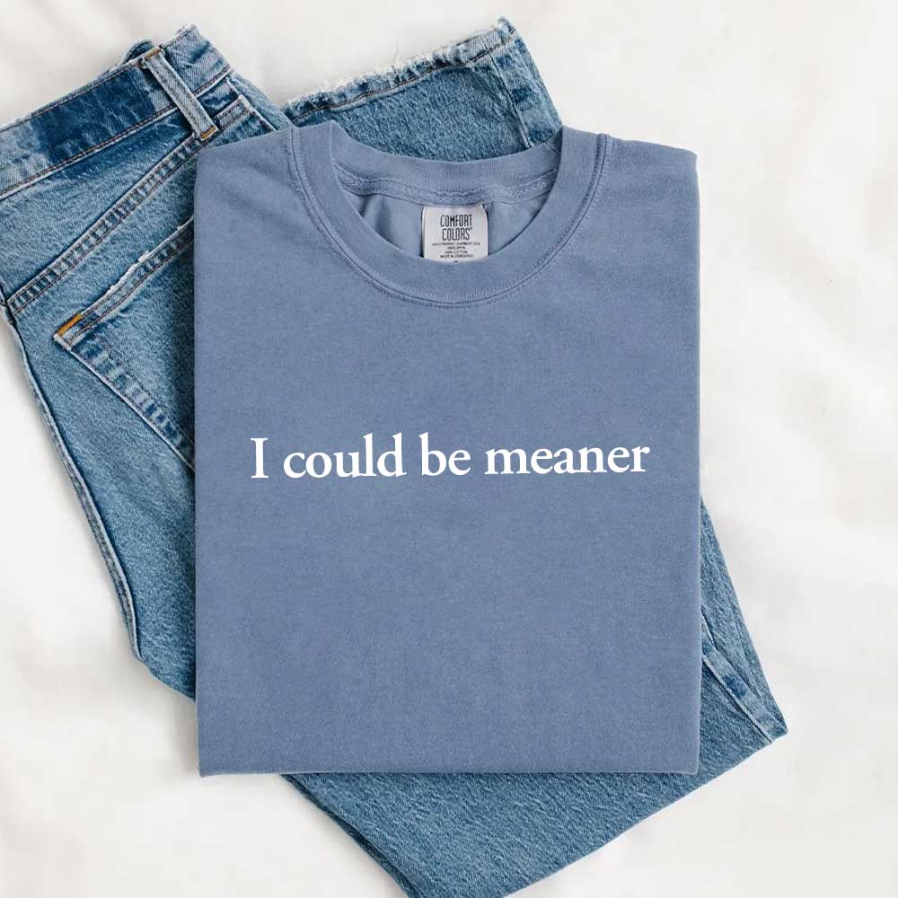 Comfort Colors I Could Be Meaner Shirt