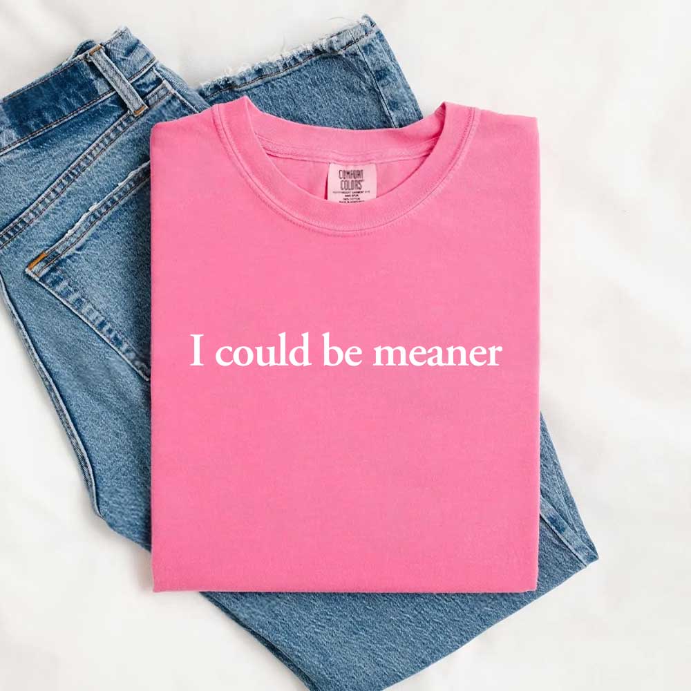 Comfort Colors I Could Be Meaner Shirt