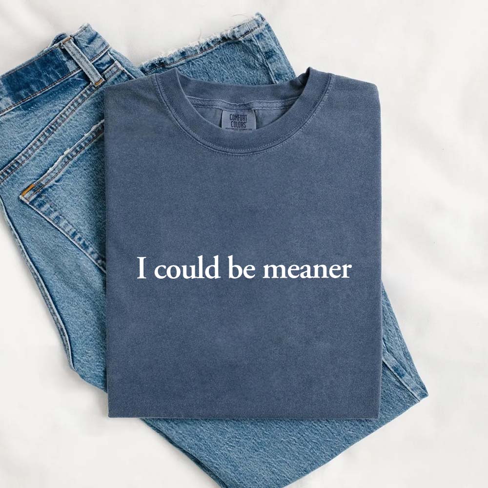 Comfort Colors I Could Be Meaner Shirt