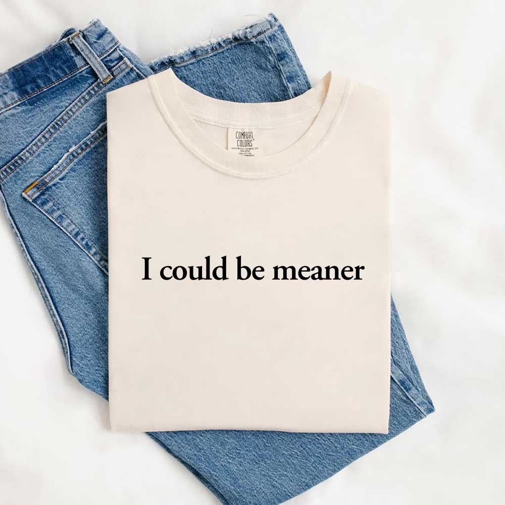 Comfort Colors I Could Be Meaner Shirt