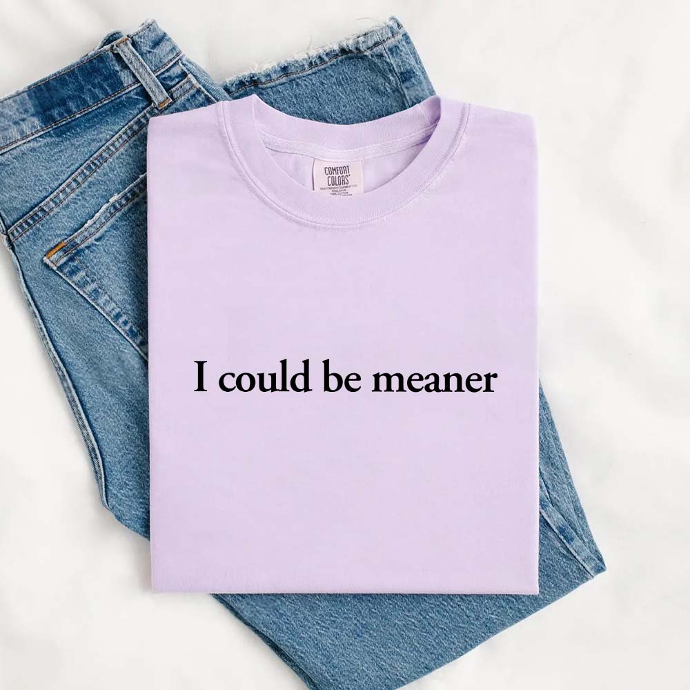Comfort Colors I Could Be Meaner Shirt