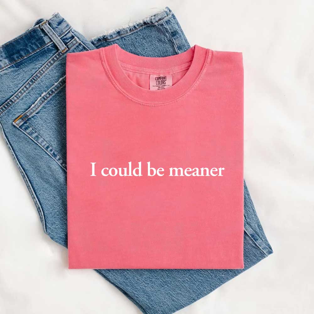 Comfort Colors I Could Be Meaner Shirt