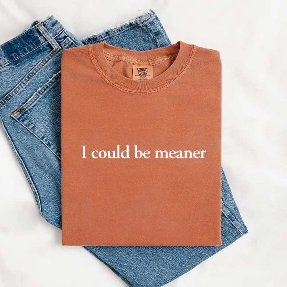 Comfort Colors I Could Be Meaner Shirt