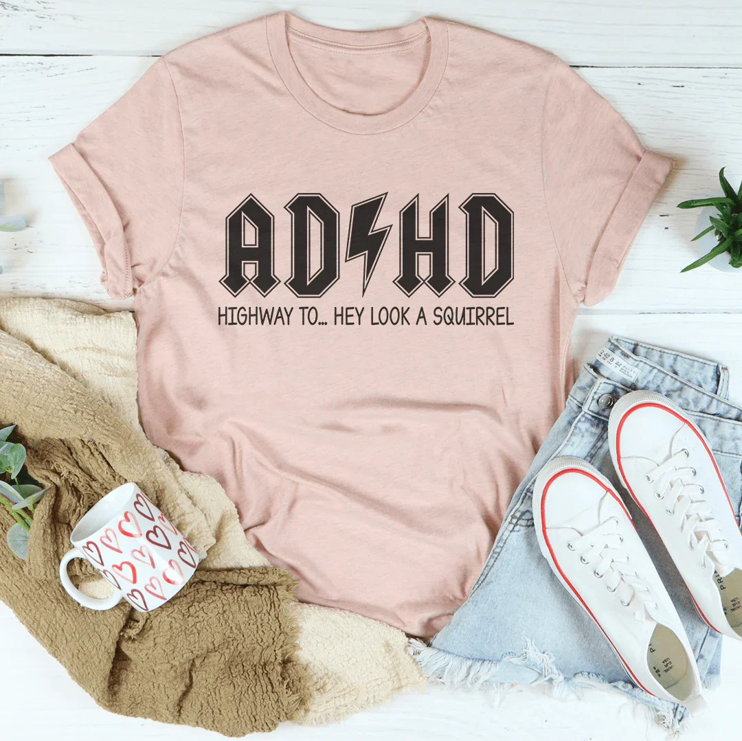 ADHD Highway To Hey Look A Squirrel Tee