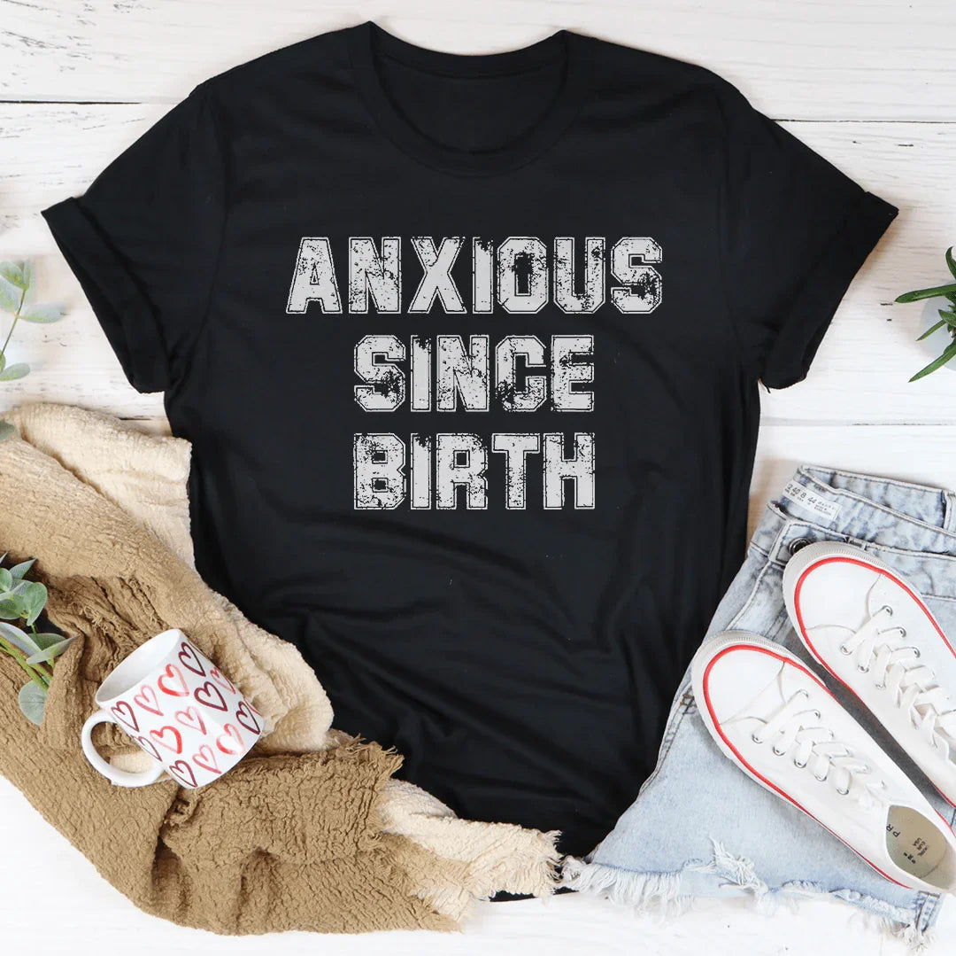 Anxious Since Birth Tee