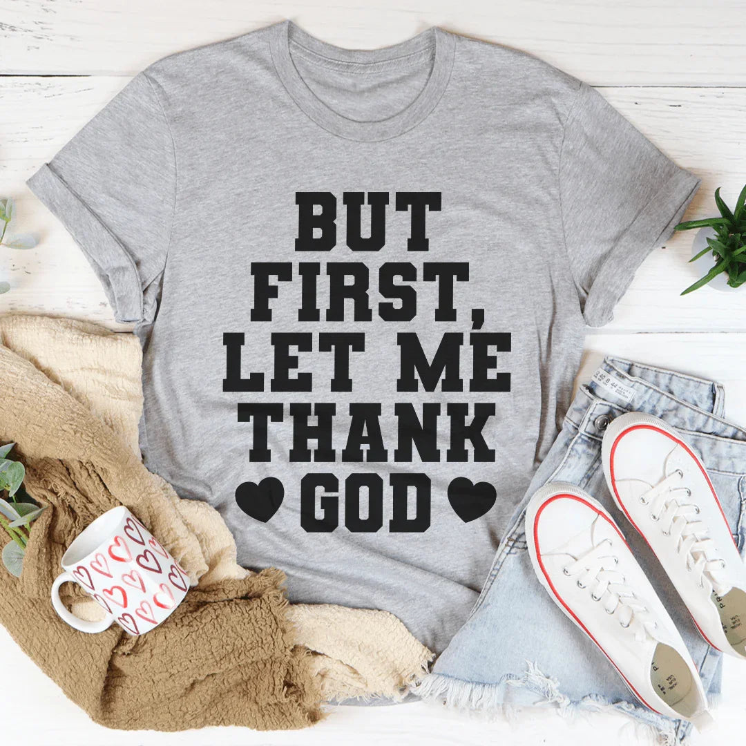 But First Let Me Thank God Tee