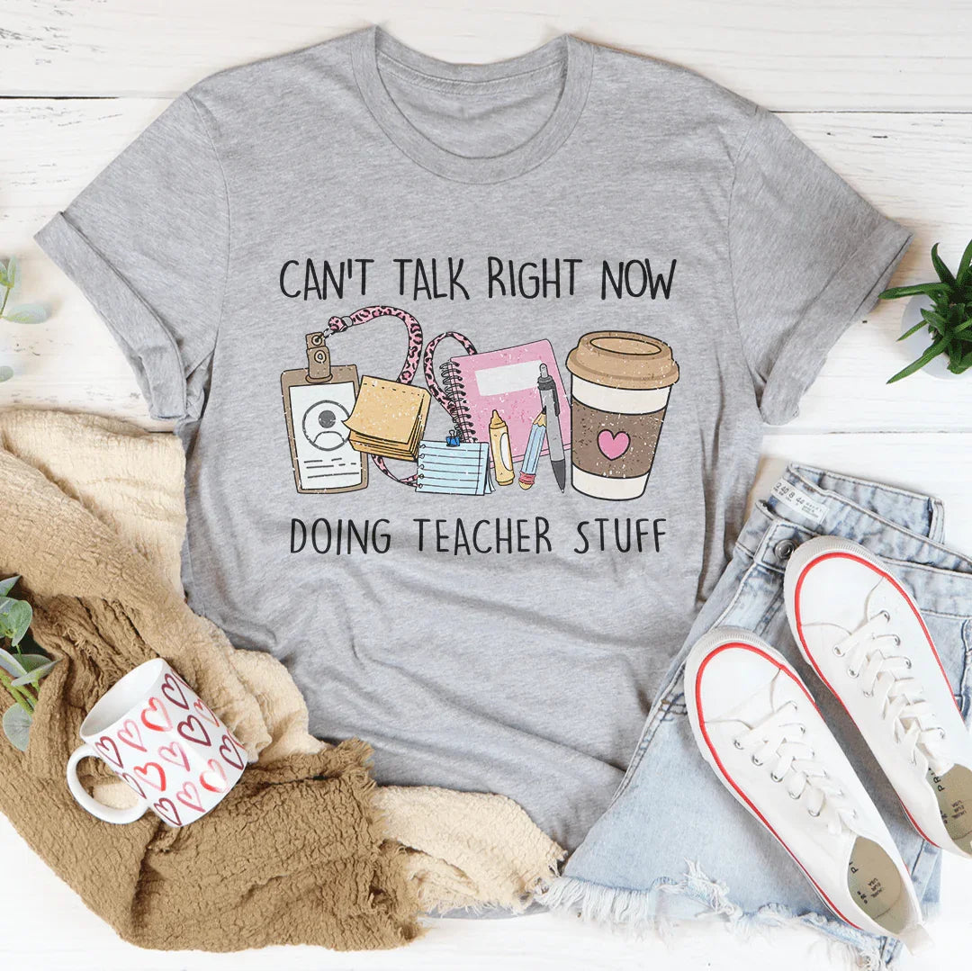 Can't Talk Right Now I'm Doing Teacher Stuff Tee