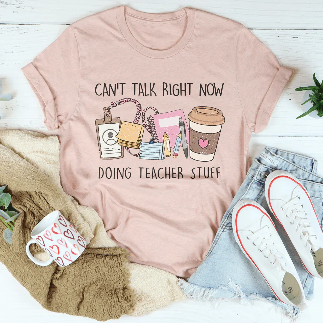 Can't Talk Right Now I'm Doing Teacher Stuff Tee