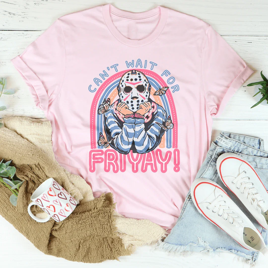 Can't Wait For Friyay Tee