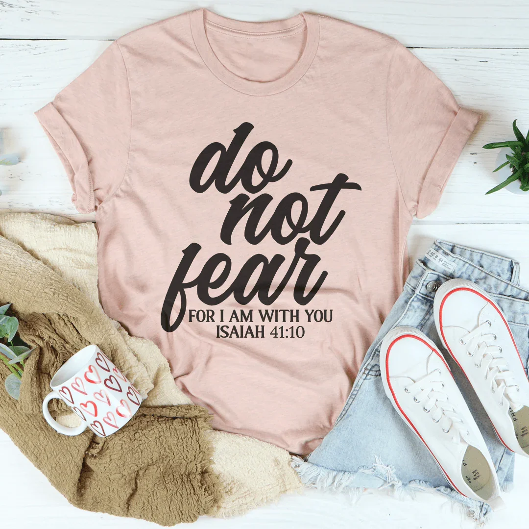 Do Not Fear For I Am With You Isaiah 41:10 Tee