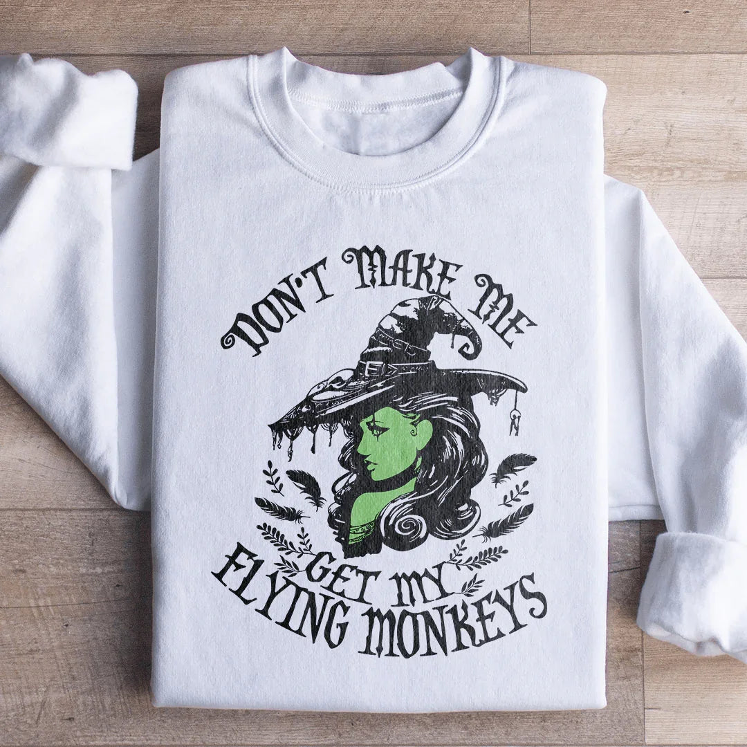 Don’t Make Me Get My Flying Monkeys Sweatshirt