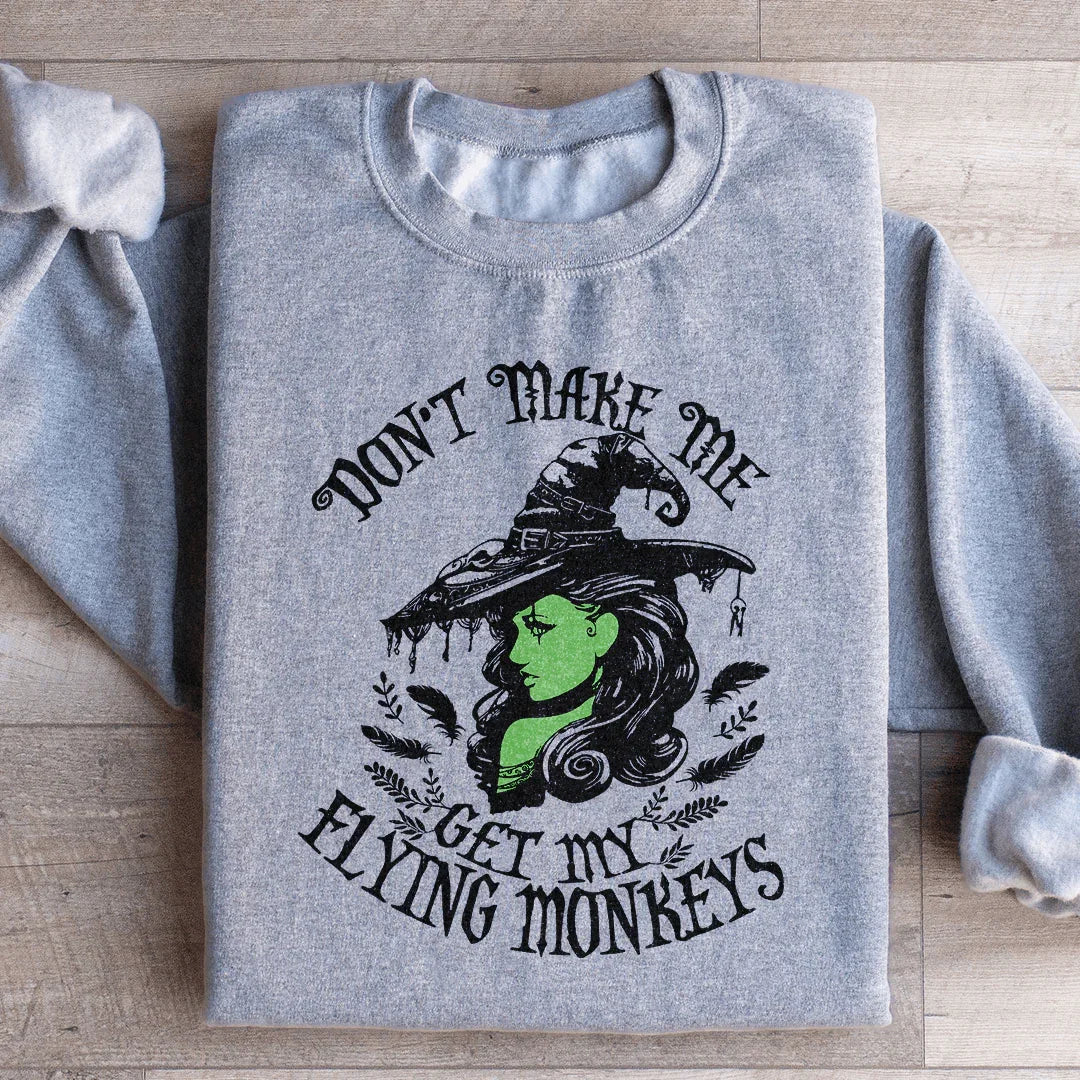 Don’t Make Me Get My Flying Monkeys Sweatshirt