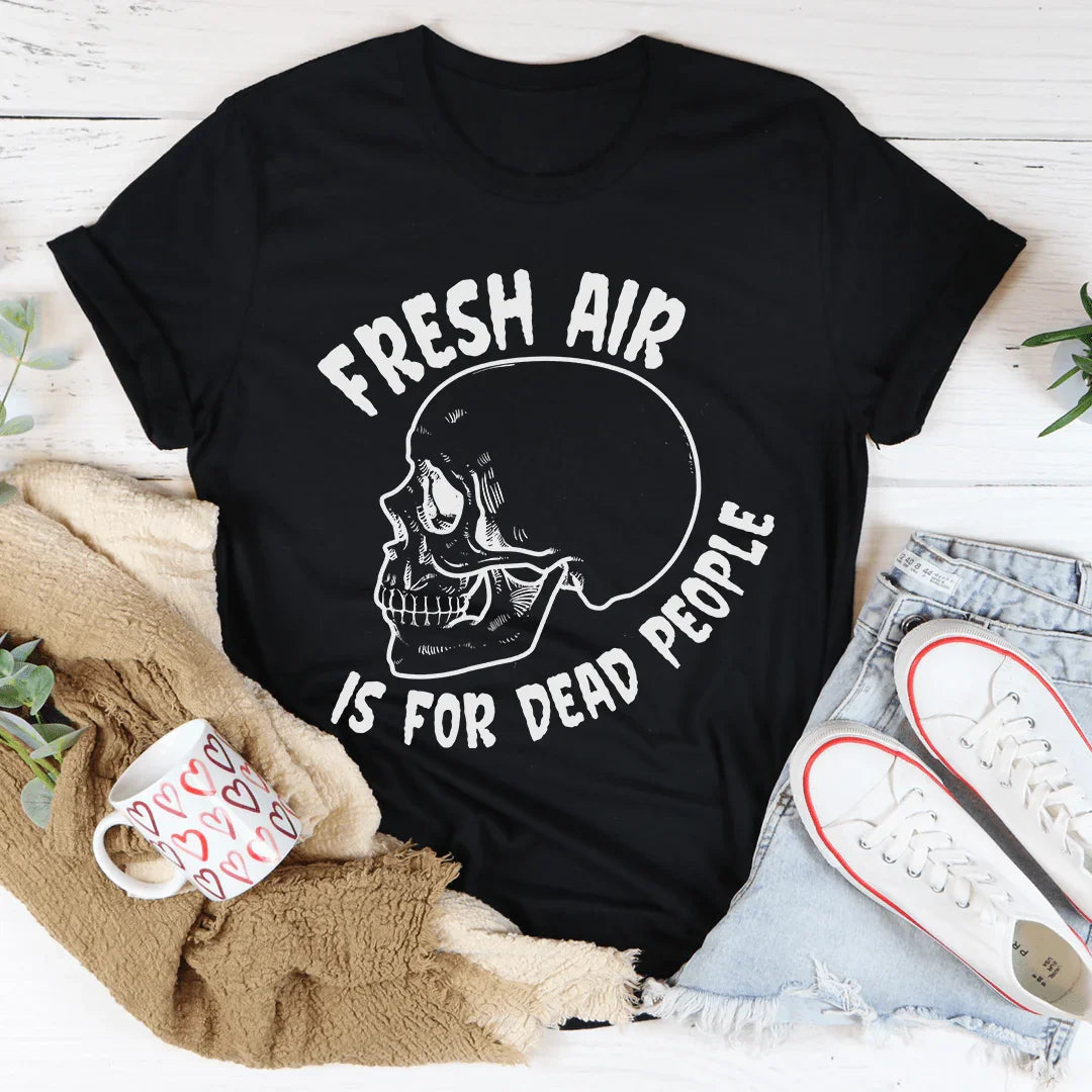 Fresh Air Is For Dead People Tee